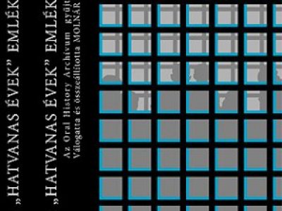 A „hatvanas évek” emlékezete - Az Oral History Archívum Gyűjteményéből