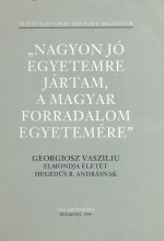 „Nagyon jó egyetemre jártam, a magyar forradalom egyetemére” Georgiosz Vasziliu elmondja életét Hegedűs B. Andrásnak